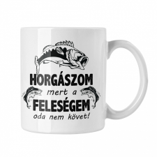  Horgászom mert a feleségem oda nem követ - Fehér Bögre bögrék, csészék