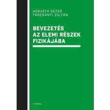 HORVÁTH DEZSŐ TRÓCSÁNYI ZOLTÁN HORVÁTH DEZSÕ TRÓCSÁNYI ZOLTÁN - BEVEZETÉS AZ ELEMI RÉSZEK FIZIKÁJÁBA tankönyv