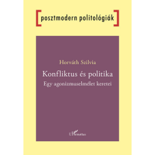 Horváth Szilvia - Konfliktus és politika - Egy agonizmuselmélet keretei egyéb könyv