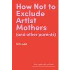  How Not to Exclude Artist Mothers (and other parents) idegen nyelvű könyv