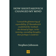  How Shostakovich Changed My Mind – Stephen Johnson idegen nyelvű könyv