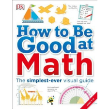  How to Be Good at Math – Inc. Dorling Kindersley idegen nyelvű könyv