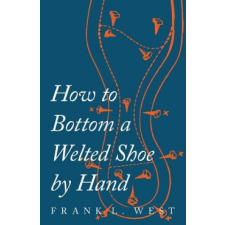  How to Bottom a Welted Shoe by Hand – F. L. West idegen nyelvű könyv