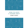  How to Host a Dinner Party – Corey Mintz,Steve Murray