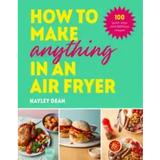  How to Make Anything in an Air Fryer – Hayley Dean idegen nyelvű könyv