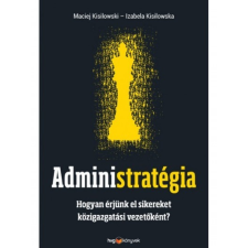 HVG Könyvek Administratégia - Hogyan érjünk el sikereket közigazgatási vezetőként? társadalom- és humántudomány