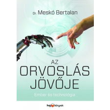 HVG Könyvek Dr. Meskó Bertalan: Az orvoslás jövője - Ember és technológia természet- és alkalmazott tudomány