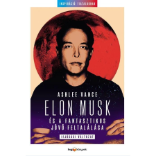 HVG VANCE, ASHLEE - ELON MUSK ÉS A FANTASZTIKUS JÖVÕ FELTALÁLÁSA társadalom- és humántudomány