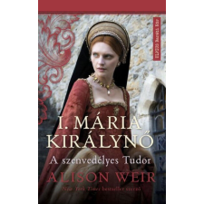 I. Mária királynő - A szenvedélyes Tudor történelem