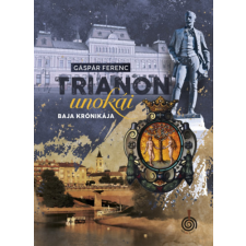 IDŐJEL KIADÓ BT. Trianon unokái - Baja krónikája regény