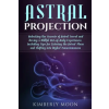 Independently Published Astral Projection: Unlocking the Secrets of Astral Travel and Having a Willful Out-Of-Body Experience, Including Tips for Entering the As | Kimberly Moon
