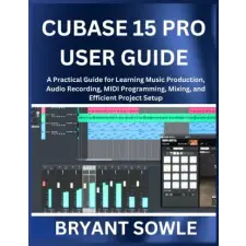 Independently Published CUBASE 15 PRO USER GUIDE | Bryant Sowle egyéb könyv