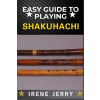 Independently Published EASY GUIDE TO PLAYING SHAKUHACHI | IRENE JERRY