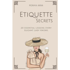 Independently Published Etiquette Secrets: 20 Essential Lessons Every Elegant Lady Knows | Monika Anna egyéb könyv