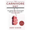 Independently Published The Carnivore Diet: Eating 100% Animal-Based to Lose Weight and Improve Health | Kent Dixon