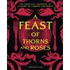 Insight Editions A Feast of Thorns and Roses | Chelsea Cole