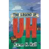 IronFire Media LLC The Legend of Uh | Aaron N. Hall