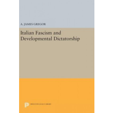  Italian Fascism and Developmental Dictatorship – A. James Gregor idegen nyelvű könyv