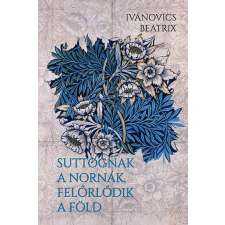 Ivánovics Beatrix - Suttognak a Nornák, felőrlődik a föld egyéb könyv