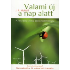 J. R. McNeill VALAMI ÚJ A NAP ALATT - A HUSZADIK SZÁZAD KÖRNYEZETTÖRTÉNETE természet- és alkalmazott tudomány