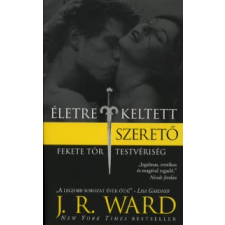 J. R. Ward ÉLETRE KELTETT SZERETŐ - FEKETE TŐR TESTVÉRISÉG 4. regény