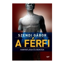 Jaffa Kiadó A férfi hanyatlása és bukása Szendi Gábor életmód, egészség