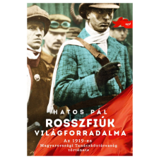Jaffa Kiadó Kft Rosszfiúk világforradalma - Az 1919-es Magyarországi Tanácsköztársaság története történelem