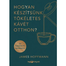 James Hoffmann - Hogyan készítsünk tökéletes kávét otthon? egyéb könyv