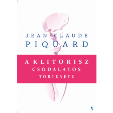 Jean-Claude Piquard PIQUARD, JEAN-CLAUDE - A KLITORISZ CSODÁLATOS TÖRTÉNETE irodalom
