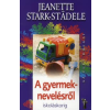 Jeanette Stark-Städele A GYERMEKNEVELÉSRŐL - ISKOLÁSKORIG /AZ ÉLET DOLGAI