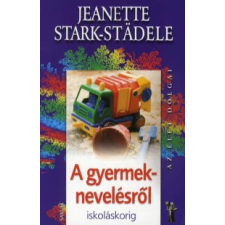 Jeanette Stark-Städele A GYERMEKNEVELÉSRŐL - ISKOLÁSKORIG /AZ ÉLET DOLGAI életmód, egészség