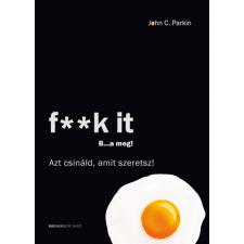 John C. Parkin - F**k It - B...a meg! - Azt csináld, amit szeretsz! egyéb könyv