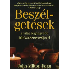 John Milton Fogg Beszélgetések a világ legnagyobb hálózatszervezőjével gazdaság, üzlet