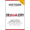 John Wiley &amp; Sons Inc. Debunkery: Learn It, Do It, and Profit From It -- Seeing Through Wall Street's Money-Killing Myths – Ken Fisher