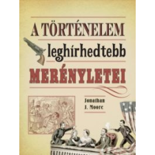 Jonathan J. Moore A történelem leghírhedtebb merényletei történelem