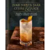  Juke Joints, Jazz Clubs, and Juice: A Cocktail Recipe Book: A Celebration of Black Mixology (Könyv)