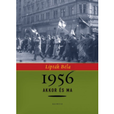 Kairosz Kiadó 1956 akkor és ma - &quot;Aki magyar, velünk tart!&quot; történelem