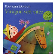 Kányádi Sándor VIRÁGON VETT VITÉZ - NAGY ALAKÚ,ÚJ,SZÍNES KIADÁS gyermek- és ifjúsági könyv