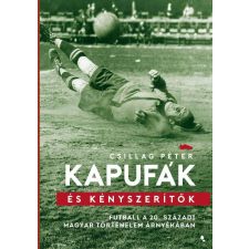  Kapufák és kényszerítők - Futball a 20. századi magyar történelem árnyékában sport