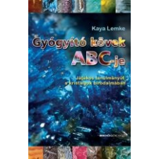 Kaya Lemke GYÓGYÍTÓ KÖVEK ABC-JE - JÁTÉKOS TANULMÁNYÚT A KRISTÁLYOK BIRODALMÁBAN ezoterika