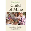 Kelcy Press Ellyn Satter's Child of Mine: Nurturing a Confident and Joyful Eater | SATTER ELLYN MARIE