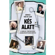 Kés alatt - A sebészet történetének legemlékezetesebb műtétei történelem