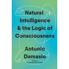 Knopf Doubleday Publishing Group Natural Intelligence &amp; the Logic of Consciousness | DAMASIO ANTONIO