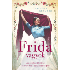 Kossuth Frida vagyok - Lenyűgöző történet szerelemről és szabadságról regény