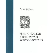 Kossuth Heltai Gáspár, a kolozsvári könyvnyomtató egyéb e-könyv