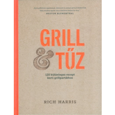 Kossuth Kiadó Grill &amp; tűz /120 különleges recept kerti grillpartikhoz gasztronómia