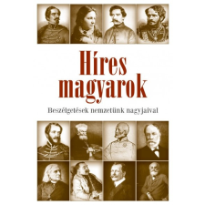 Kossuth Kiadó Híres magyarok - Beszélgetések nemzetünk nagyjaival 1849-1914 (A) történelem
