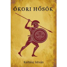 Kossuth Kiadó Kertész István - Ókori hősök történelem