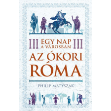 Kossuth Kiadó Philip Matyszak - Egy nap a városban - Az ókori Róma történelem
