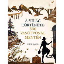 Kossuth Kiadó Sarah Baxter - A világ története 500 vasútvonal mentén (új példány) társadalom- és humántudomány
